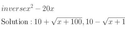 The inverse of x^2-20x is 10+sqrt(x+100),10-sqrt(x+100)